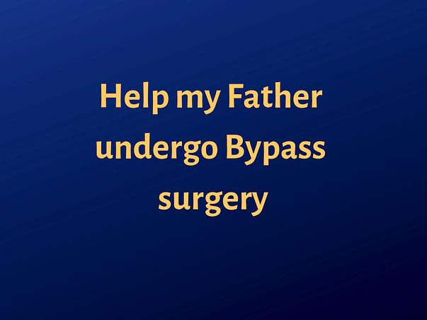 Help My Father Undergo Bypass Surgery