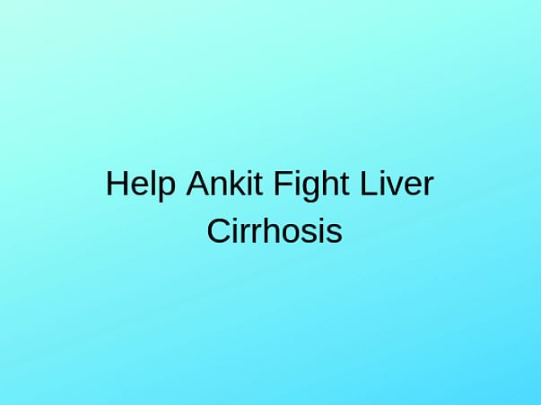 Help Ankit Undergo Liver Transplant