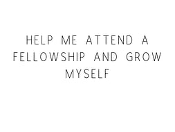 Help Me Attend A Fellowship And Grow Myself