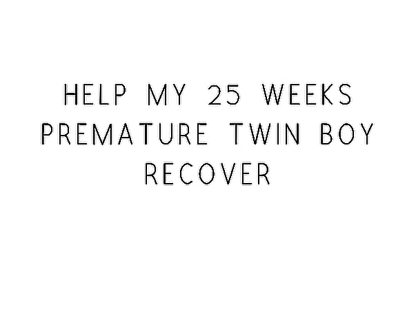 Save my 25 weeks premature twin boy