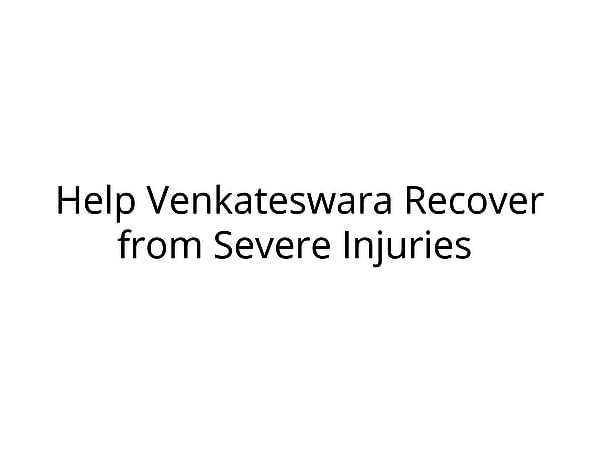 Help Venkateswara Recover from Severe Injuries