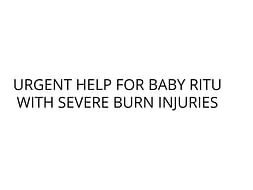 URGENT HELP FOR BABY RITU WITH SEVERE BURN INJURIES