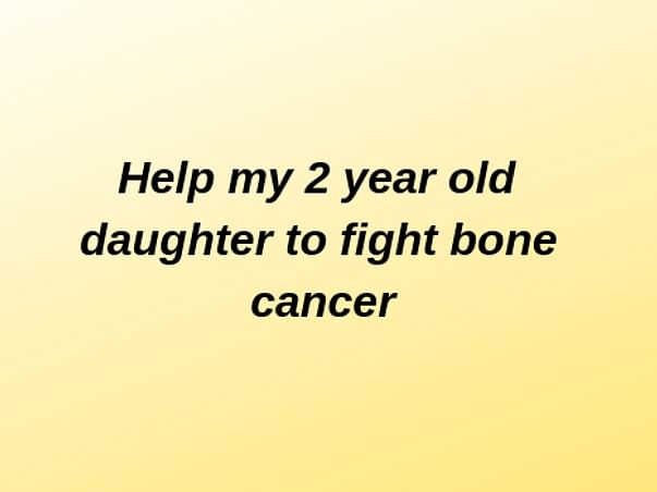 Help my 2-year Old Daughter fight Cancer