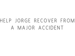 Help Jorge Recover From A Major Accident