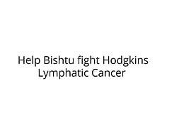 Help Bishtu fight Hodgkins Lymphatic Cancer