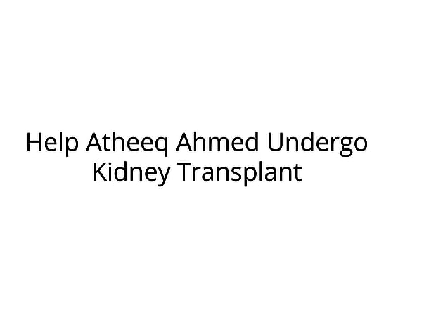 Help Atheeq Ahmed Undergo Kidney Transplant