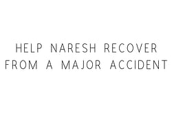 Help Naresh Recover From A Major Accident