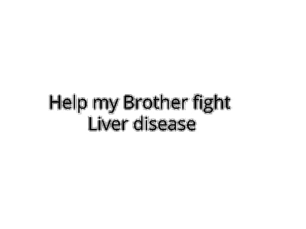 Help my Brother fight Liver disease
