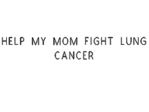 Help My Mom Fight Lung Cancer