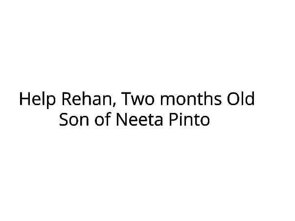 Help Rehan, Two months old son of Neeta Pinto