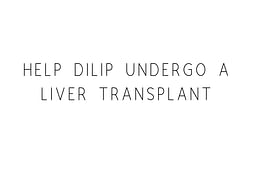 Help Dilip Undergo A Liver Transplant