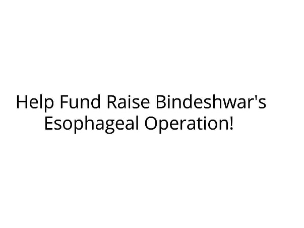 Help Fund Raise Bindeshwar's Esophageal Operation!