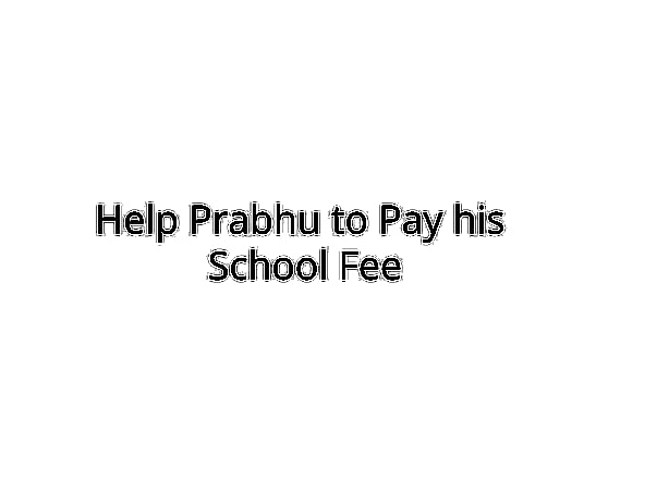 Help Prabhu to Pay his School Fee.
