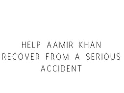Help Aamir Khan Recover From A Serious Accident