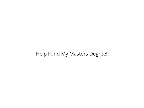 Help Fund My Masters Degree!