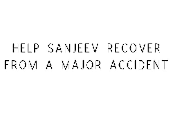 Help Sanjeev Recover From A Major Accident