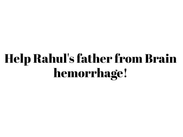 Help Rahul's father from Brain hemorrhage!