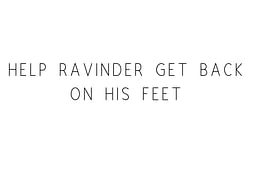 Help Ravinder Get Back On His Feet