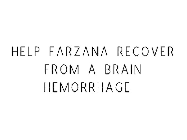 Help Farzana Recover From A Brain Hemorrhage