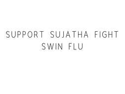 Support Sujatha Fight Swin Flu