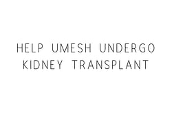 Help Umesh Undergo Kidney Transplant