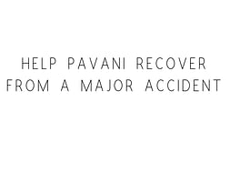 Help Pavani Recover From A Major Accident