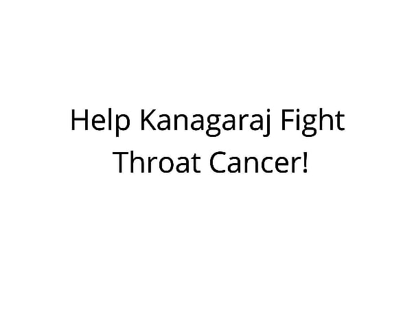 Help Kanagaraj Fight Throat Cancer!