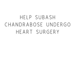 Help Subash Chandrabose Undergo Heart Surgery