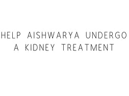 Help Aishwarya Undergo A Kidney Treatment