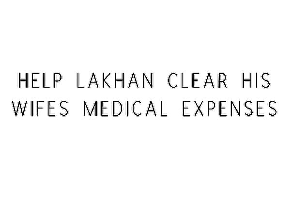 Help Lakhan Clear His Wife's Medical Expenses