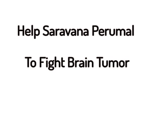 Help Saravan Perumal To Fight Brain Tumor