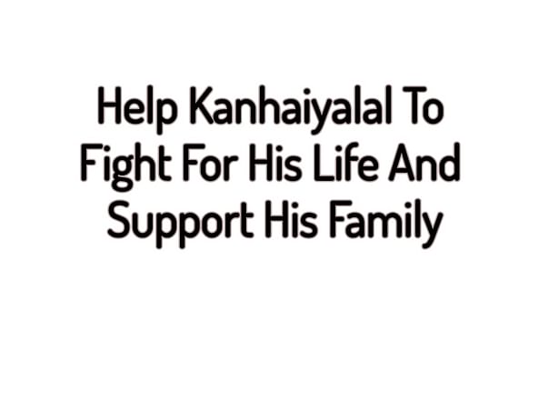 Help Kanhaiyalal To Fight For His Life And Support His Family