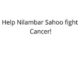 Help Nilambar Sahoo fight Cancer