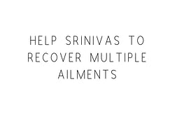 Help Srinivas To Recover Multiple Ailments