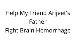 Help My Friend Arijeet's Father Fight Brain Hemorrhage