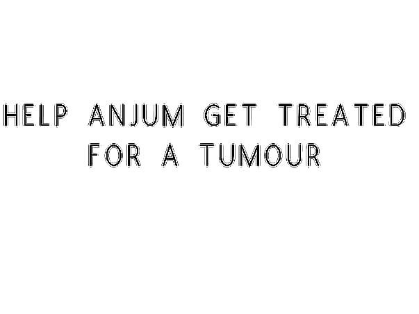 Help Anjum Get Treated For A Tumour