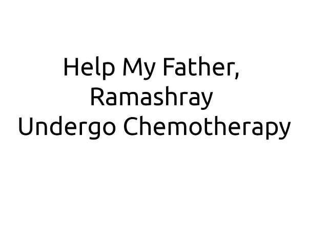 Help My Father, Ramashray Undergo Chemotherapy