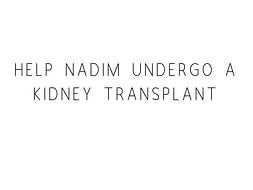 Help Nadim Undergo A Kidney Transplant