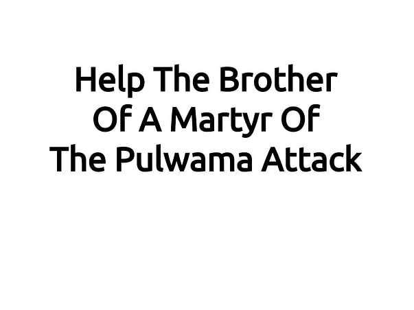 Help The Brother Of A Martyr Of The Pulwama Attack