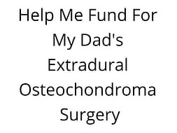 Help Me Fund For My Dad's Extradural Osteochondroma Surgery