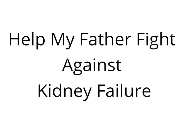 Help My Father Fight Against Kidney Failure