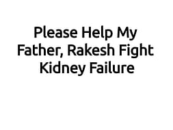 Please Help My Father Fight Kidney Failure