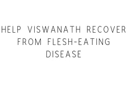 Help Pujari Viswanath Recover From Flesh-Eating Disease