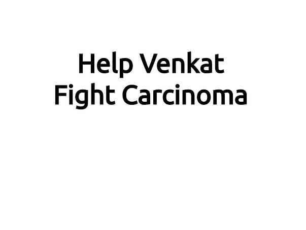Help venkat who is fighting with carcinoma for his life.