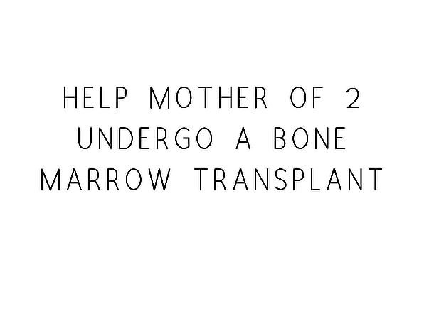 Help Mother of 2 Undergo a Bone Marrow Transplant