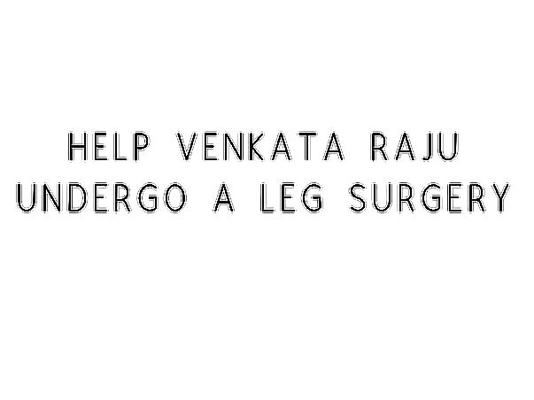 Help Venkata Raju Undergo A Leg surgery