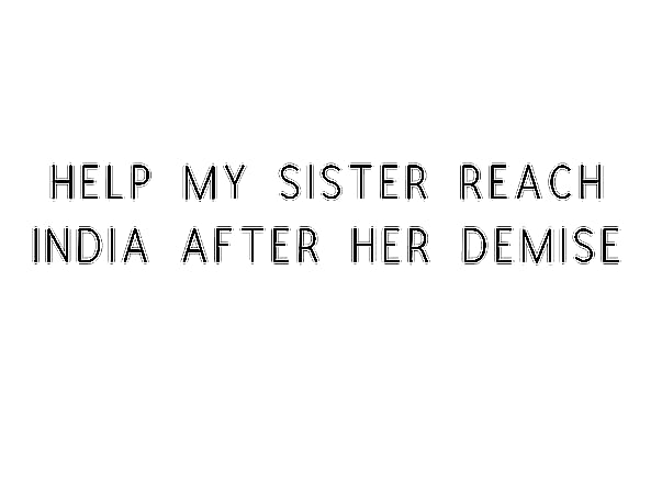 Help My Sister Reach India After Her Demise