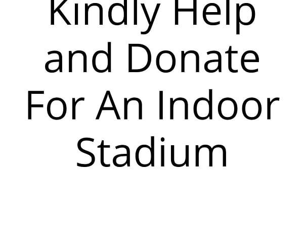 Kindly Help and Donate For An Indoor Stadium