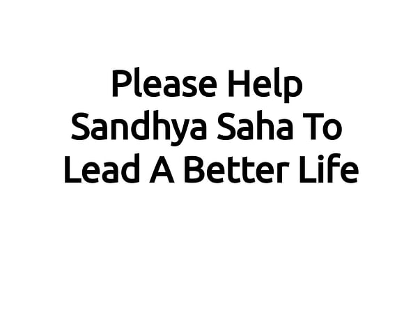 Please Help Sandhya Saha To Lead A Better Life