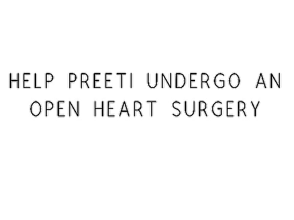 Help Preeti Undergo An Open Heart Surgery